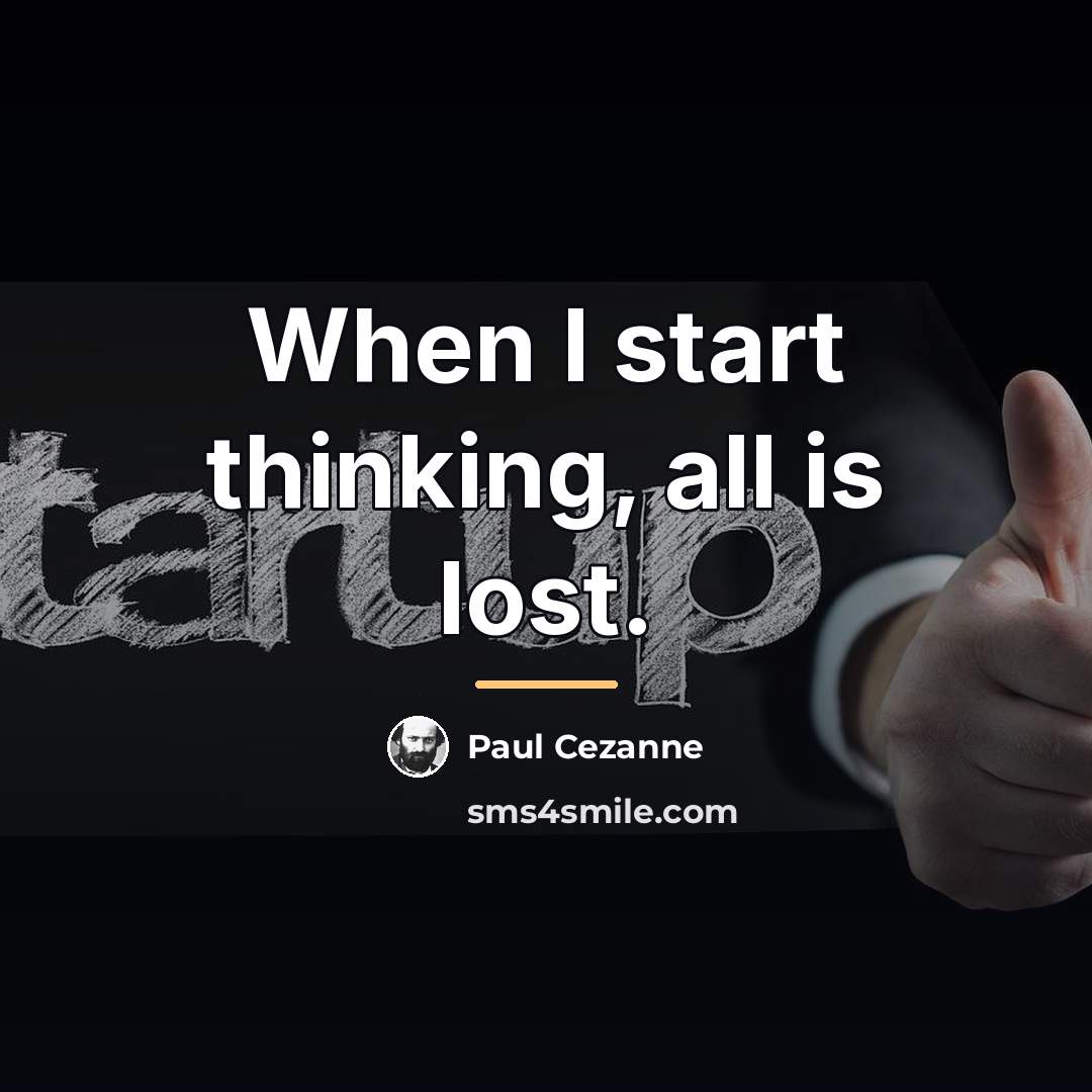 “When I start thinking, all is lost.…” quote by Paul Cezanne