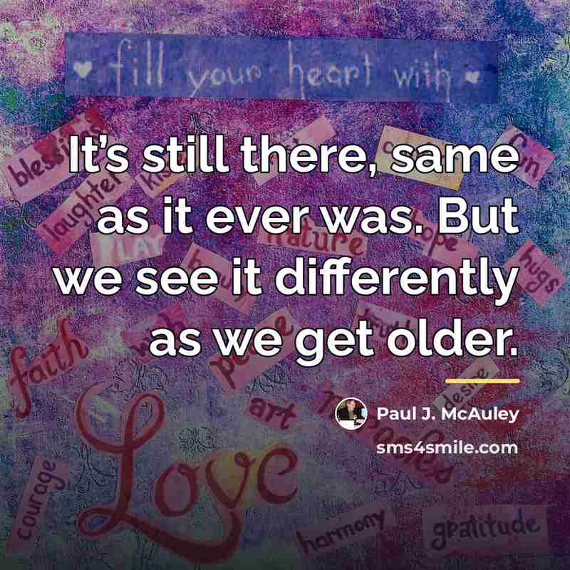 “It’s still there, same as it ever was. But we…” quote by Paul J. McAuley