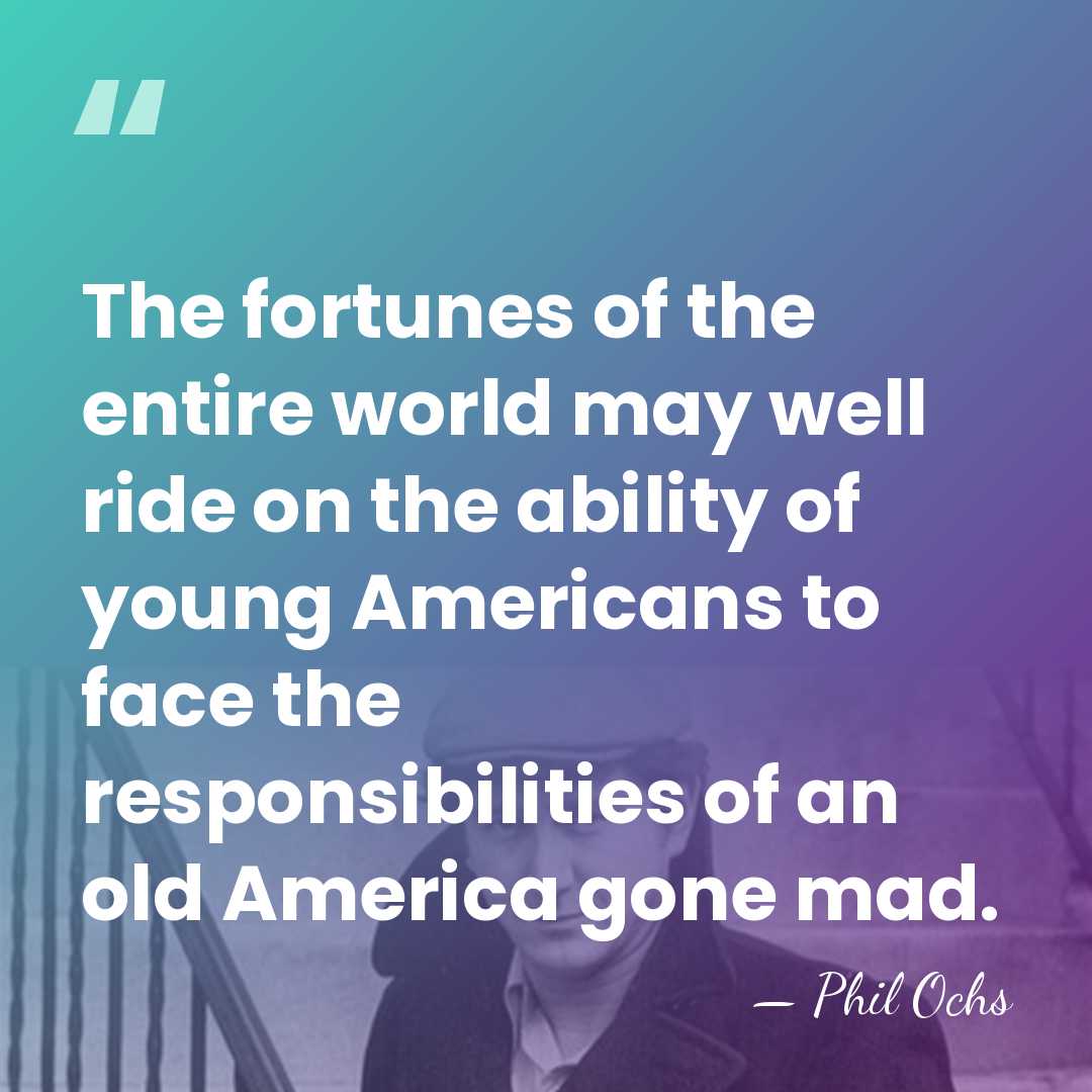 The fortunes of the entire world may well ride on the ability&hellip; - Phil Ochs