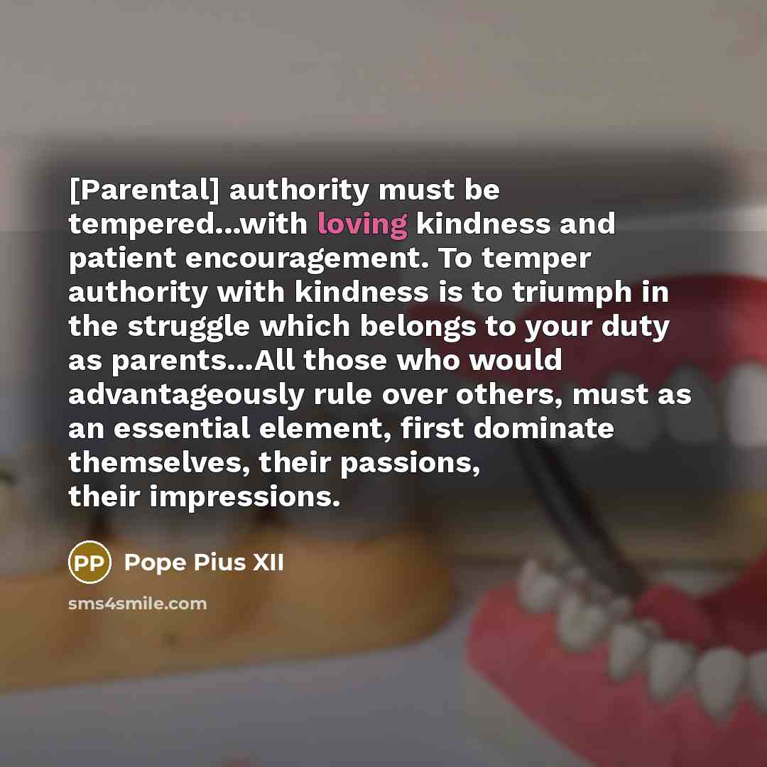 “[Parental] authority must be tempered...with loving kindness and patient encouragement.…” quote by Pope Pius XII