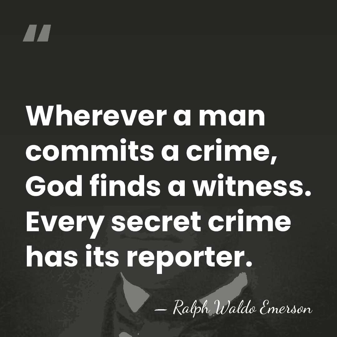 Wherever a man commits a crime, God finds a witness. Every secret&hellip; - Ralph Waldo Emerson