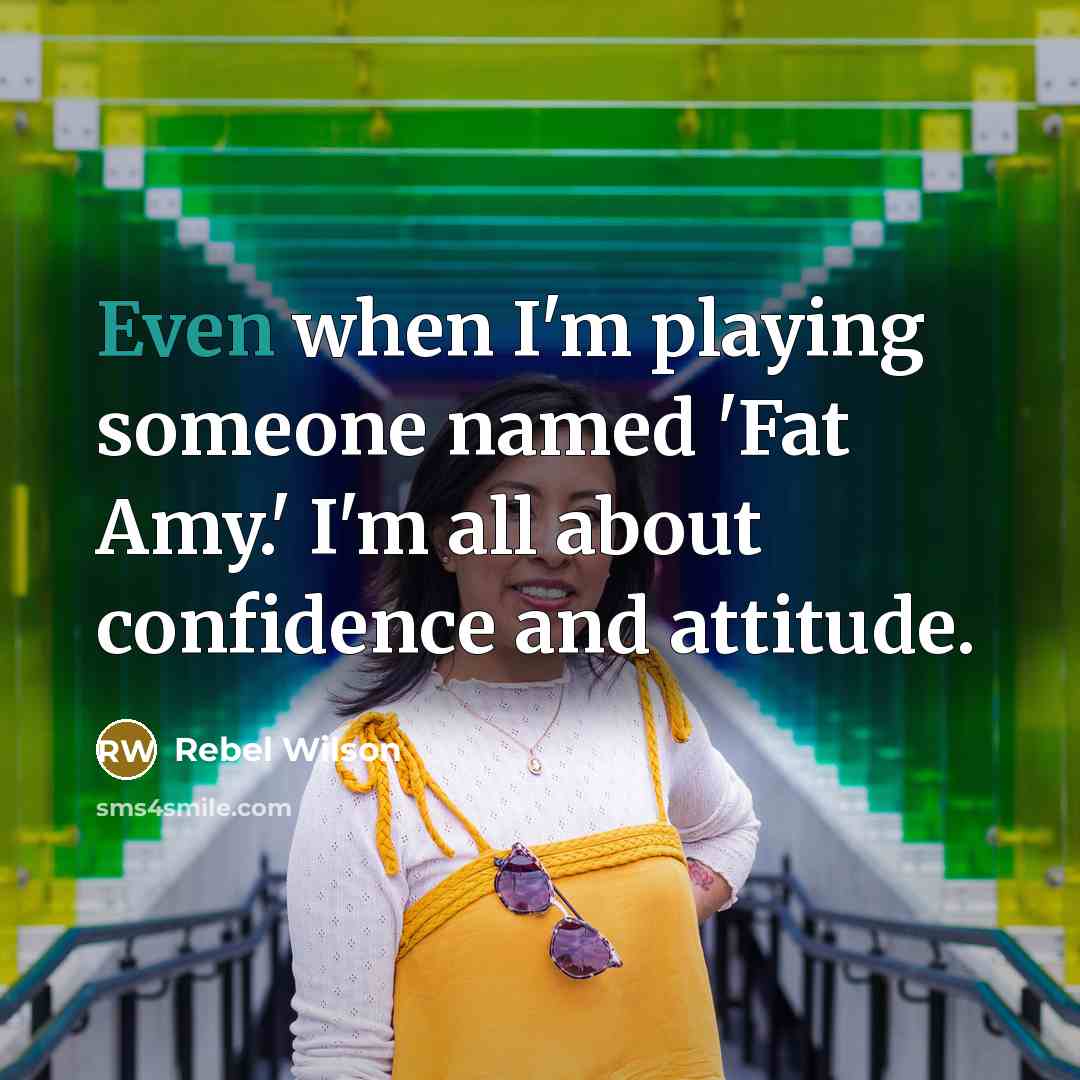 “Even when I'm playing someone named 'Fat Amy.' I'm all…” quote by Rebel Wilson