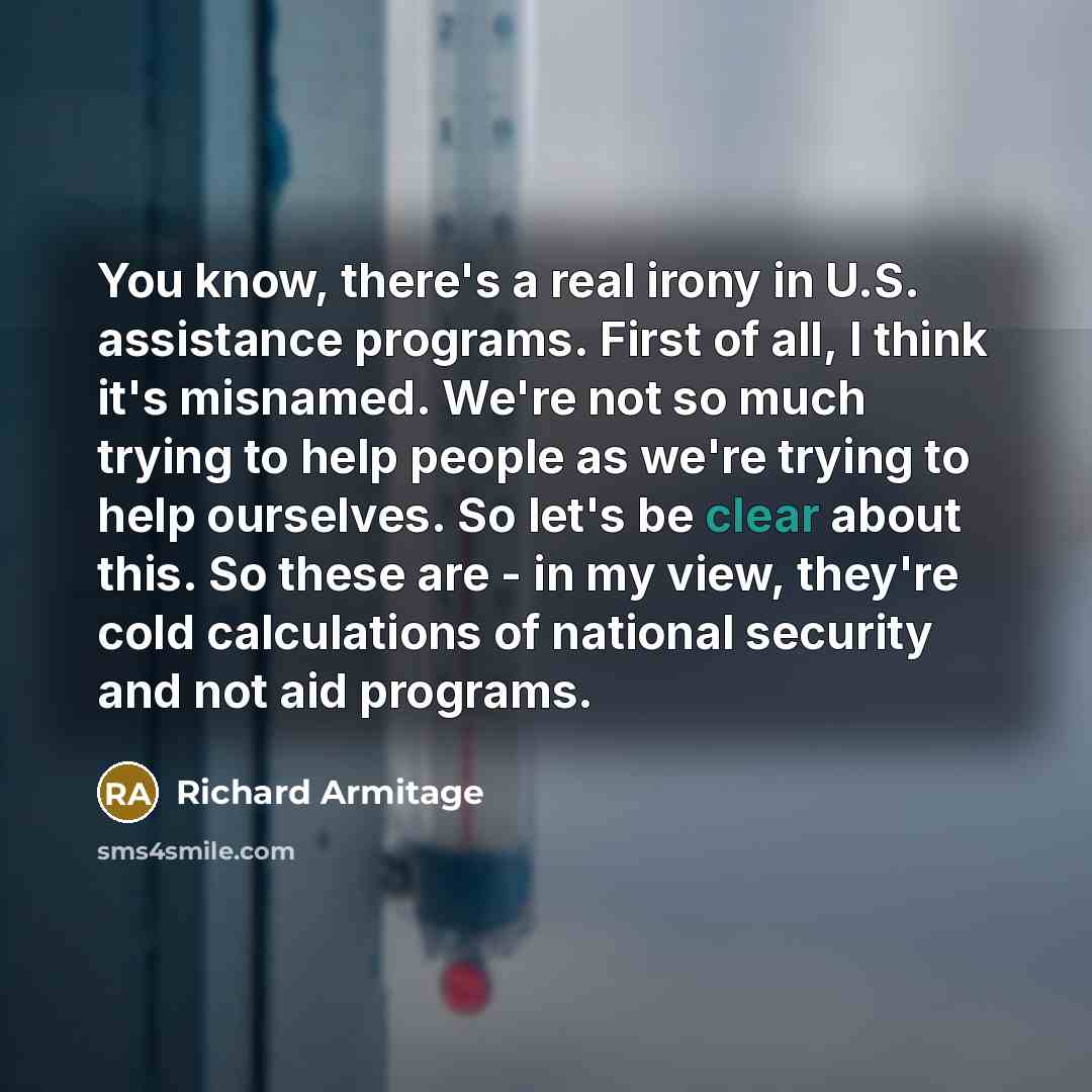“You know, there's a real irony in U.S. assistance programs.…” quote by Richard Armitage