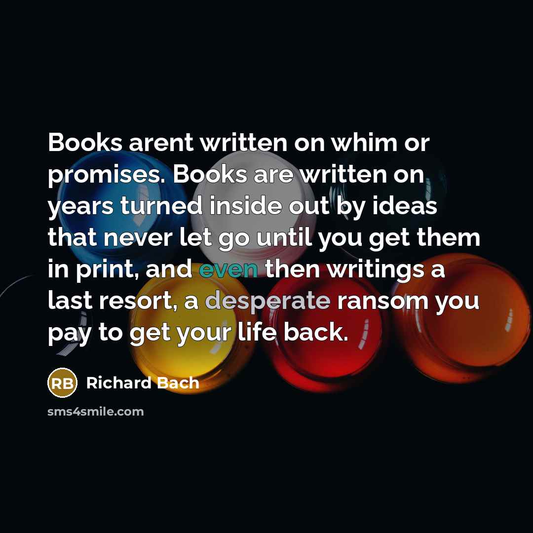“Books arent written on whim or promises. Books are written…” quote by Richard Bach