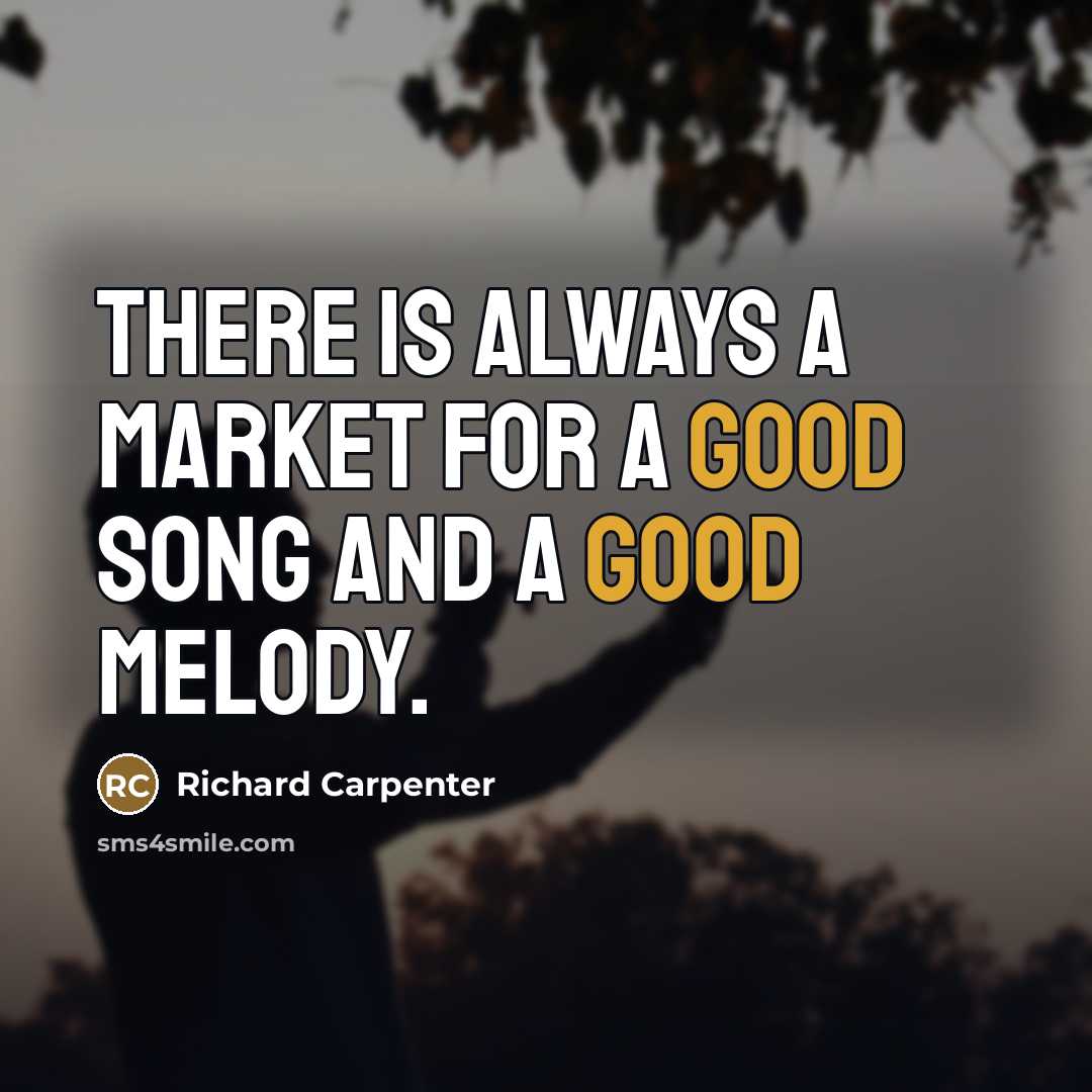“There is always a market for a good song and…” quote by Richard Carpenter