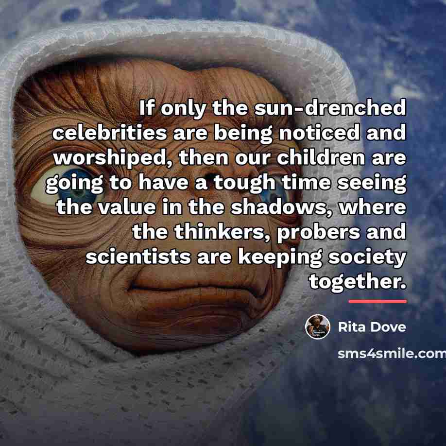 “If only the sun-drenched celebrities are being noticed and worshiped,…” quote by Rita Dove