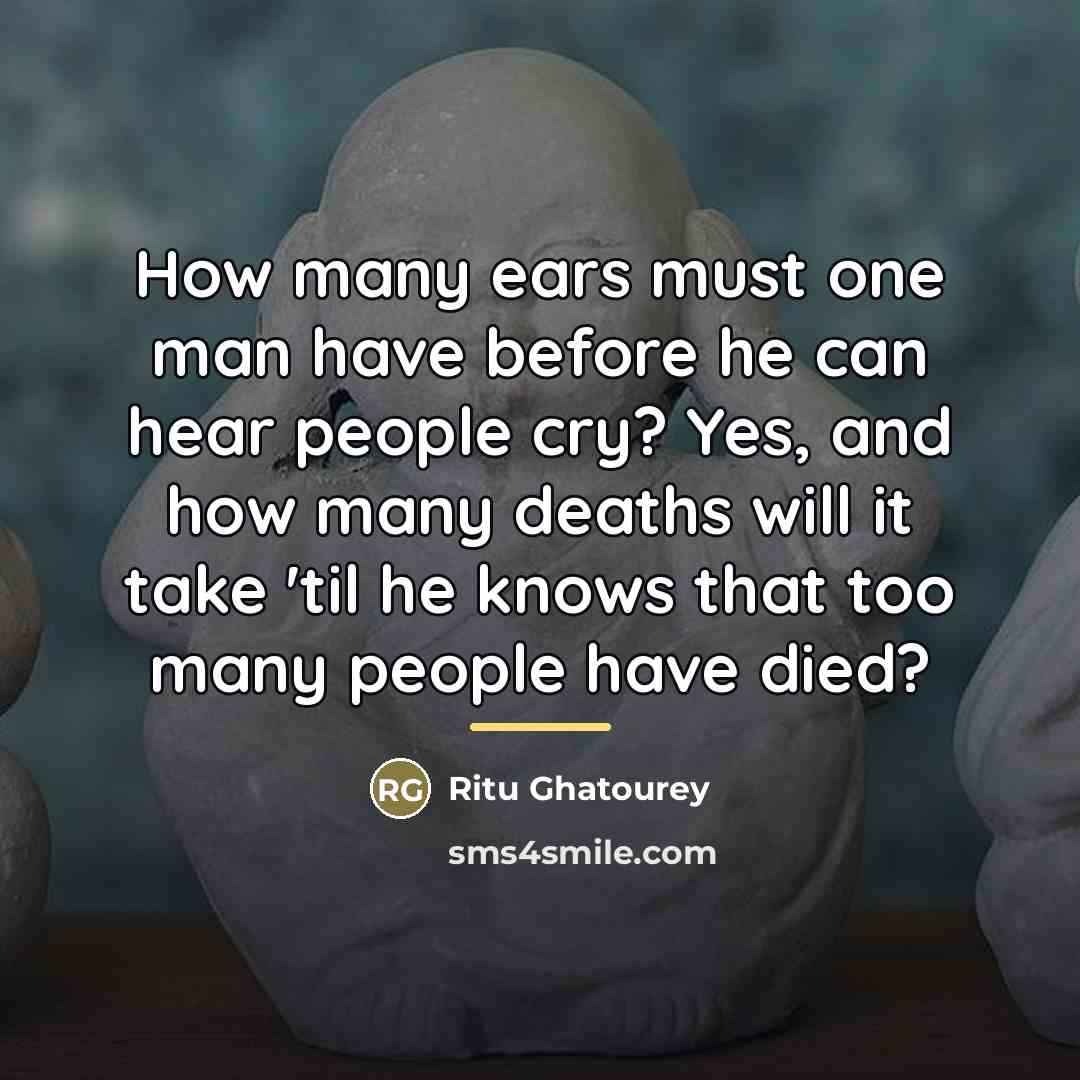 “How many ears must one man have before he can…” quote by Ritu Ghatourey