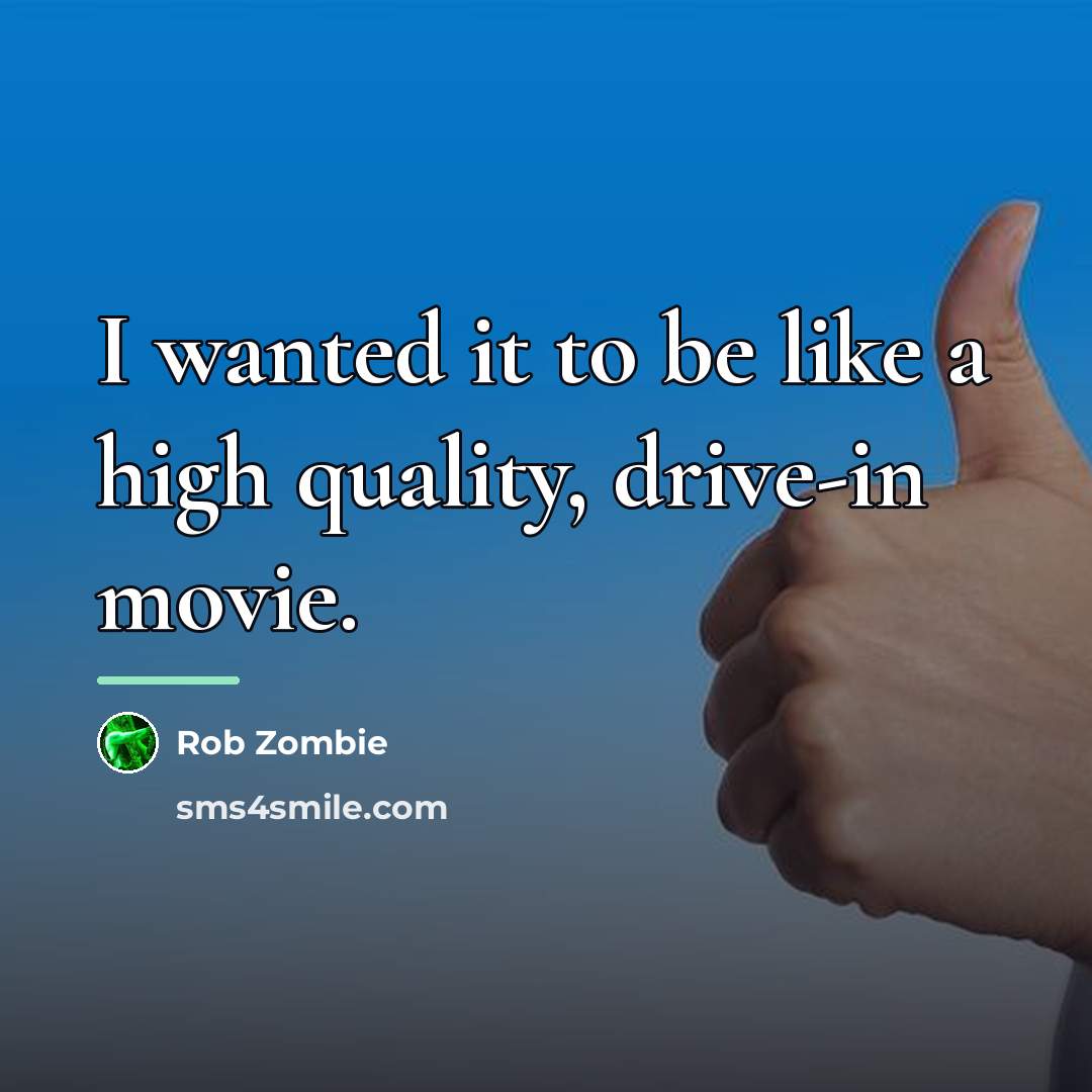 “I wanted it to be like a high quality, drive-in…” quote by Rob Zombie