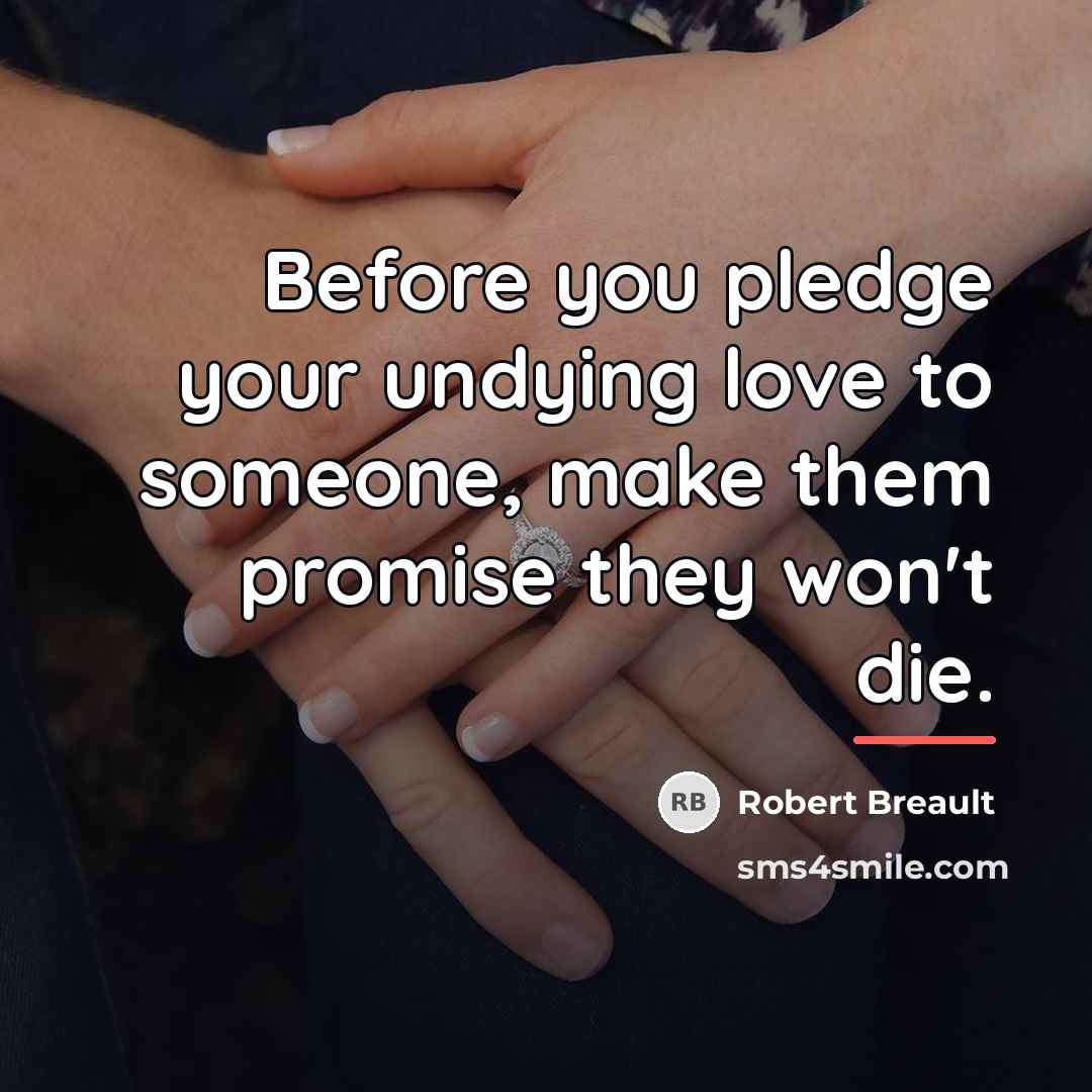 “Before you pledge your undying love to someone, make them…” quote by Robert Breault