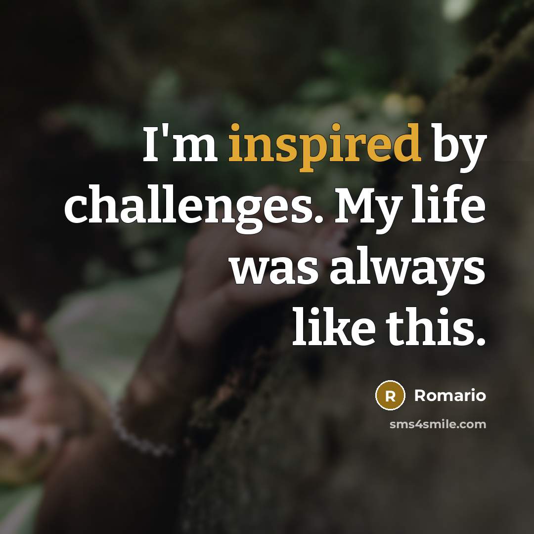 “I'm inspired by challenges. My life was always like this.…” quote by Romario