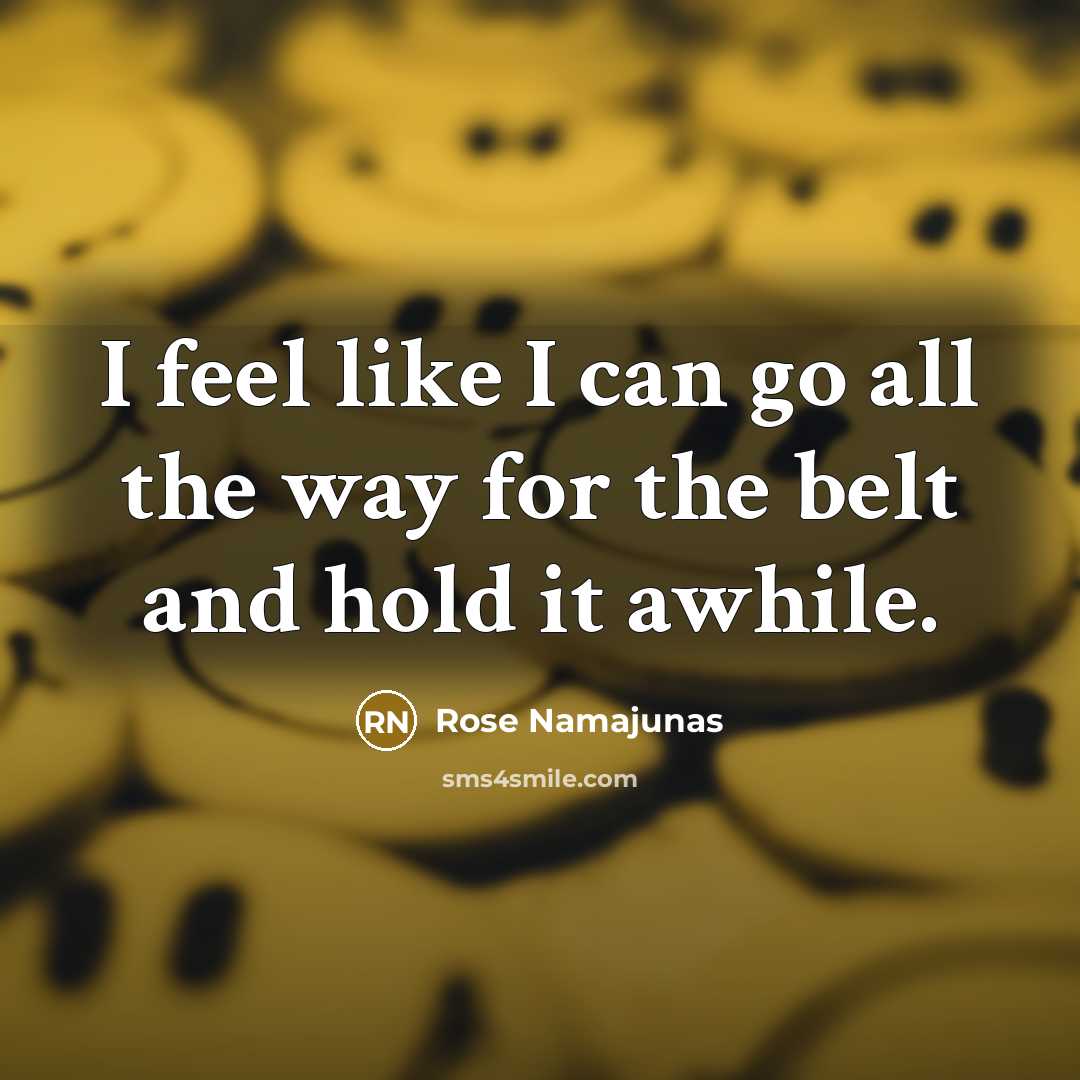 “I feel like I can go all the way for the belt and hold it awhile.” quote by Rose Namajunas
