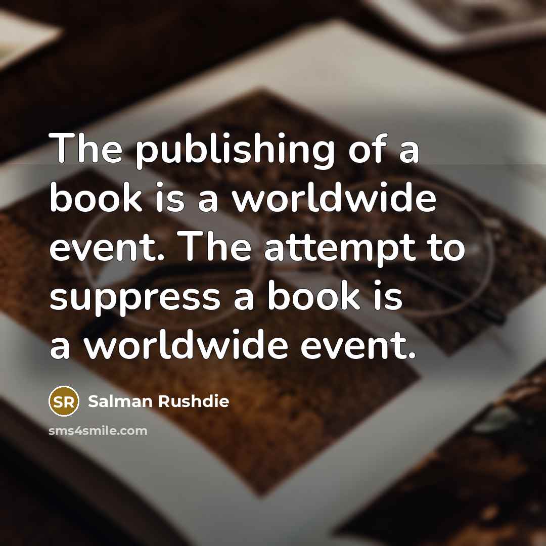 “The publishing of a book is a worldwide event. The…” quote by Salman Rushdie