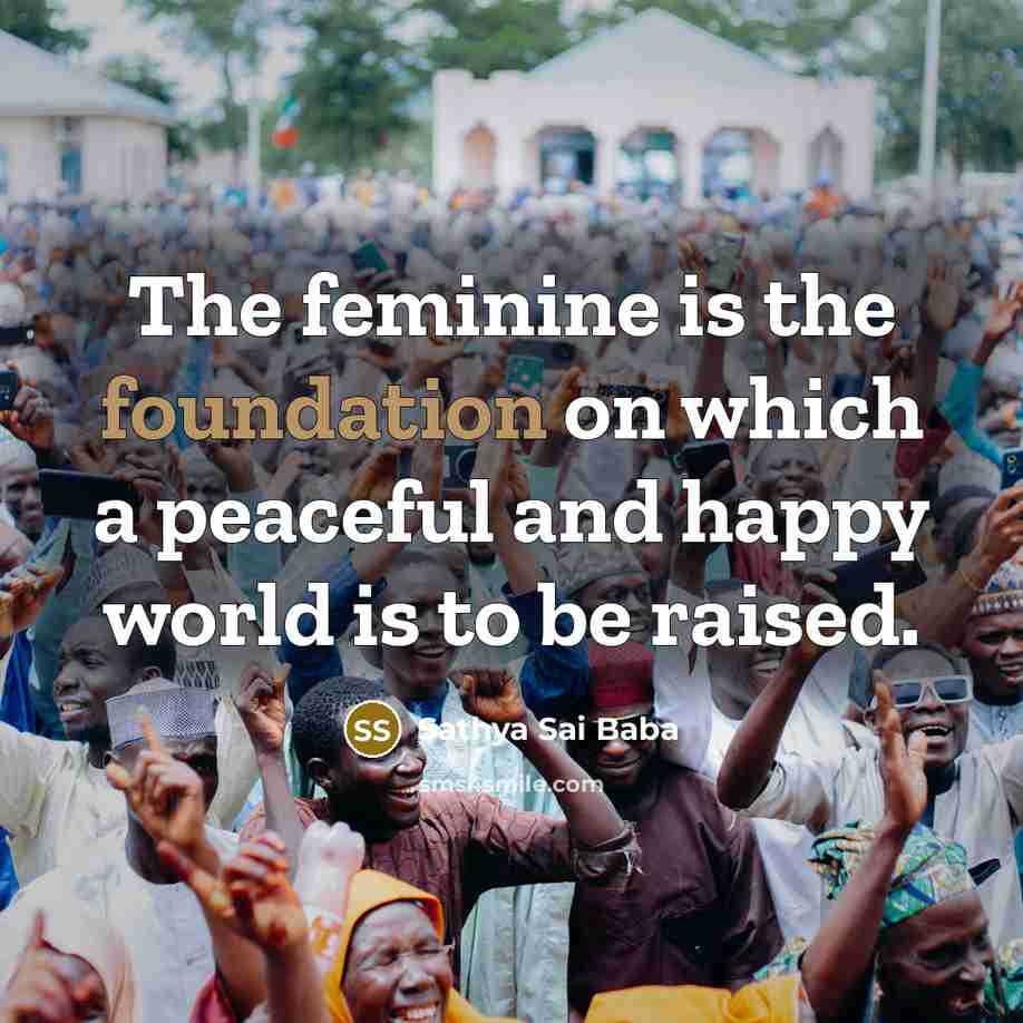 “The feminine is the foundation on which a peaceful and…” quote by Sathya Sai Baba