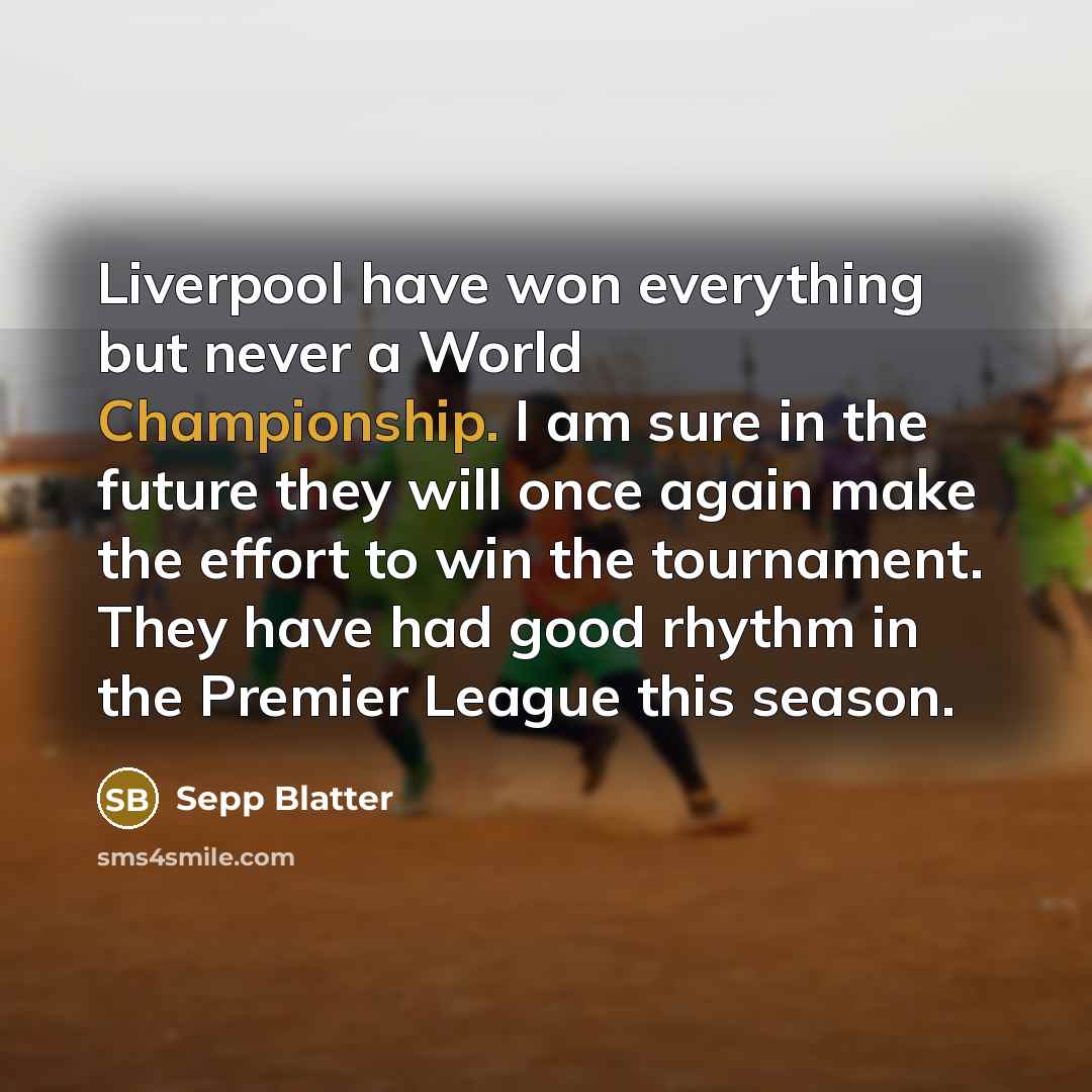 “Liverpool have won everything but never a World Championship. I…” quote by Sepp Blatter