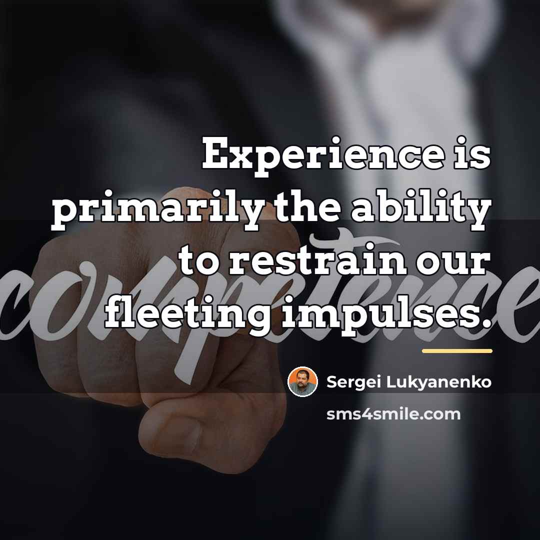 “Experience is primarily the ability to restrain our fleeting impulses.…” quote by Sergei Lukyanenko