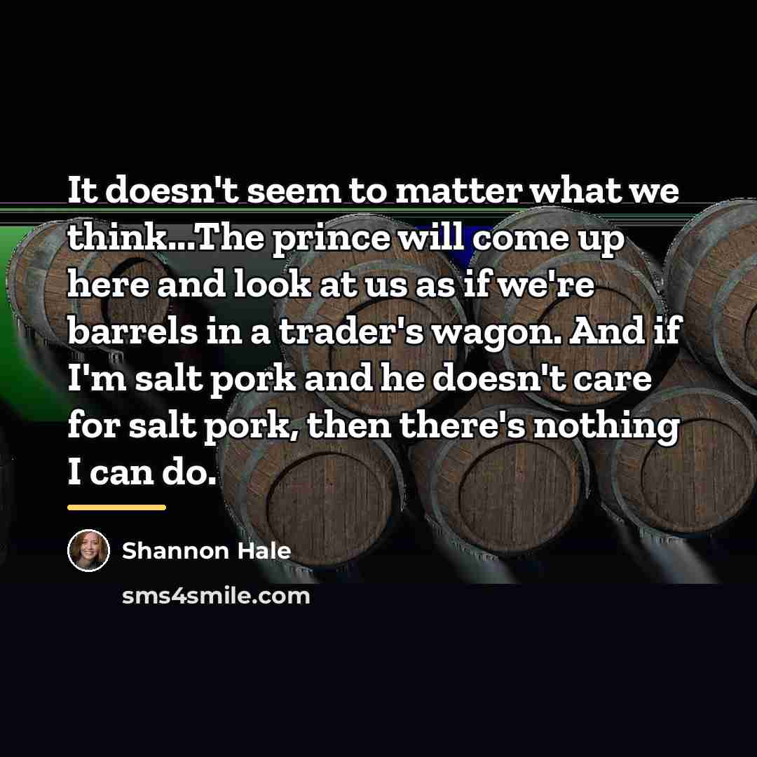 “It doesn't seem to matter what we think...The prince will…” quote by Shannon Hale