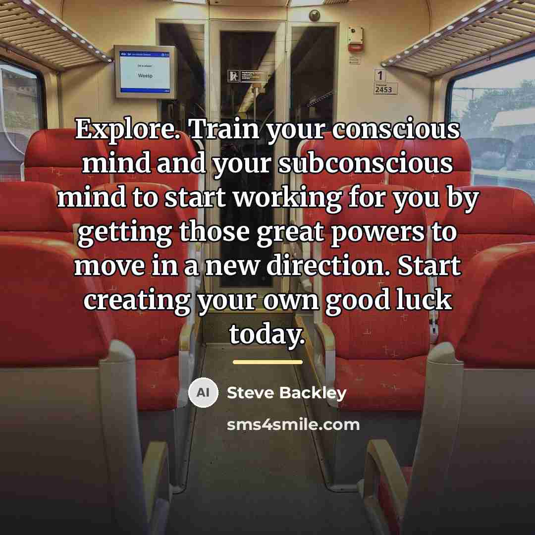 “Explore. Train your conscious mind and your subconscious mind to…” quote by Steve Backley