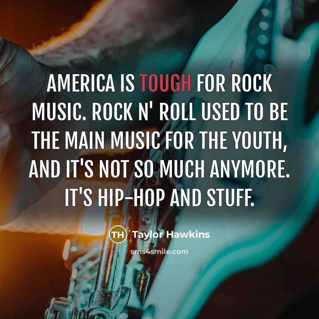 “America is tough for rock music. Rock n' roll used…” quote by Taylor Hawkins