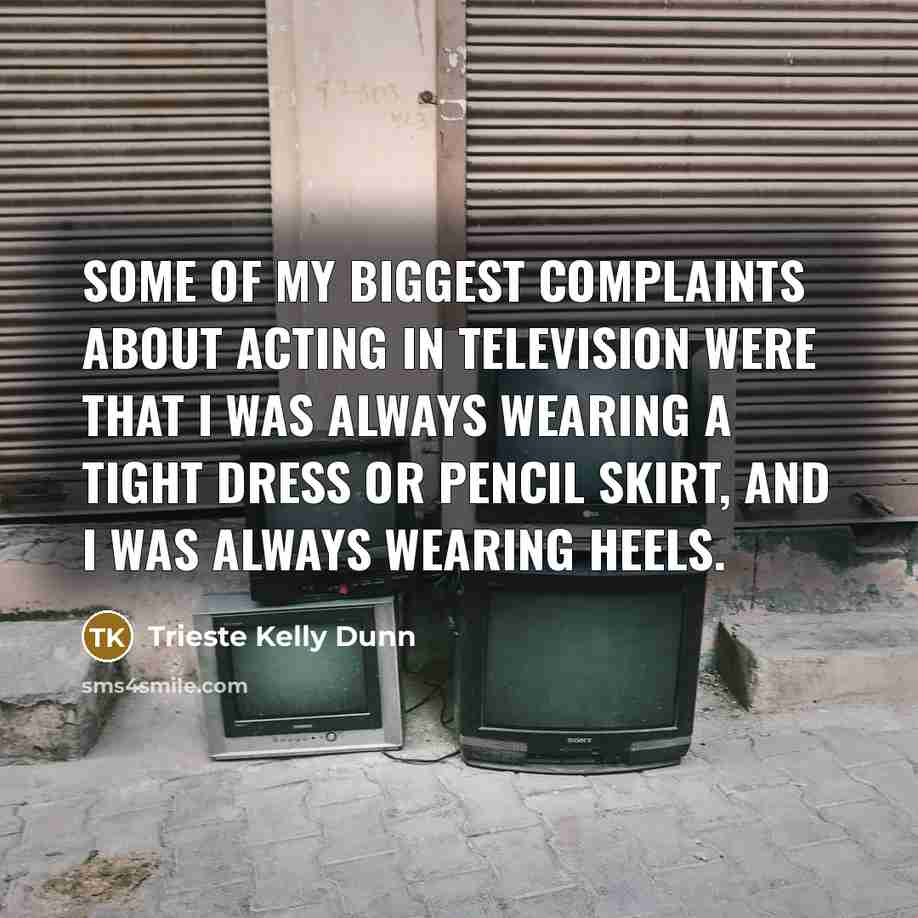 “Some of my biggest complaints about acting in television were…” quote by Trieste Kelly Dunn