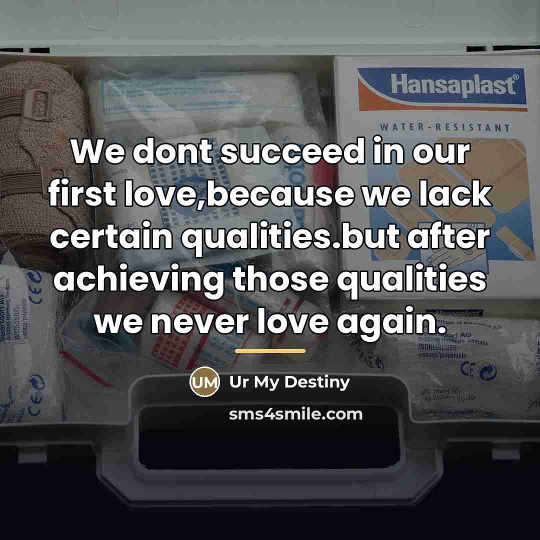 “We dont succeed in our first love,because we lack certain…” quote by Ur My Destiny