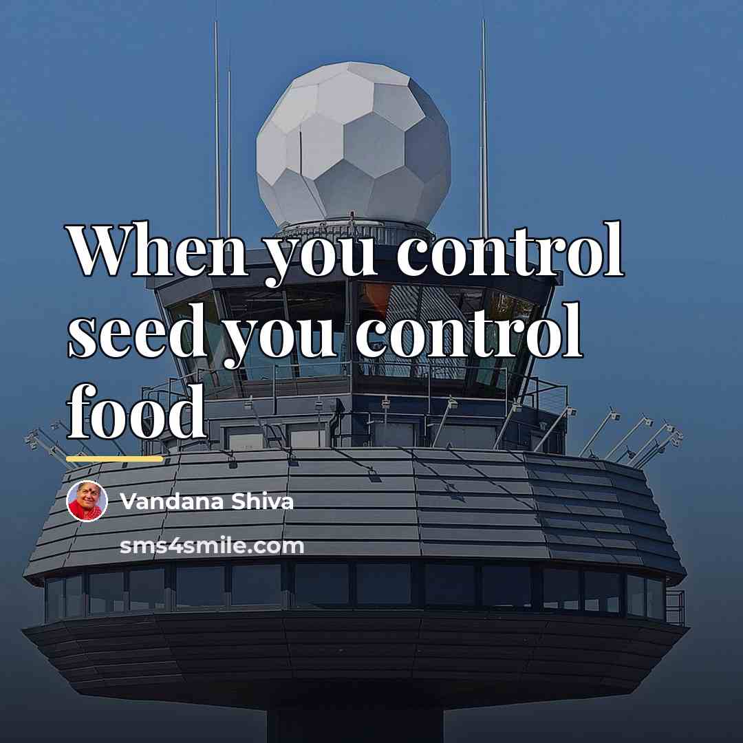 “When you control seed you control food…” quote by Vandana Shiva
