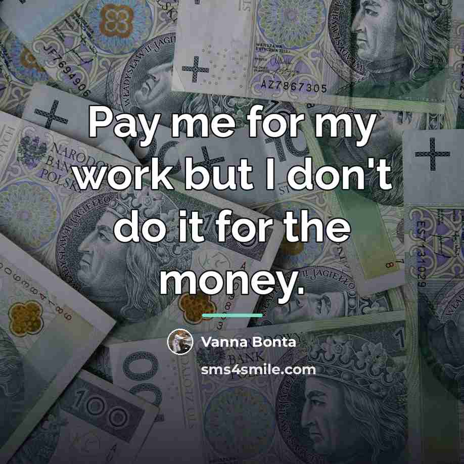 “Pay me for my work but I don't do it…” quote by Vanna Bonta