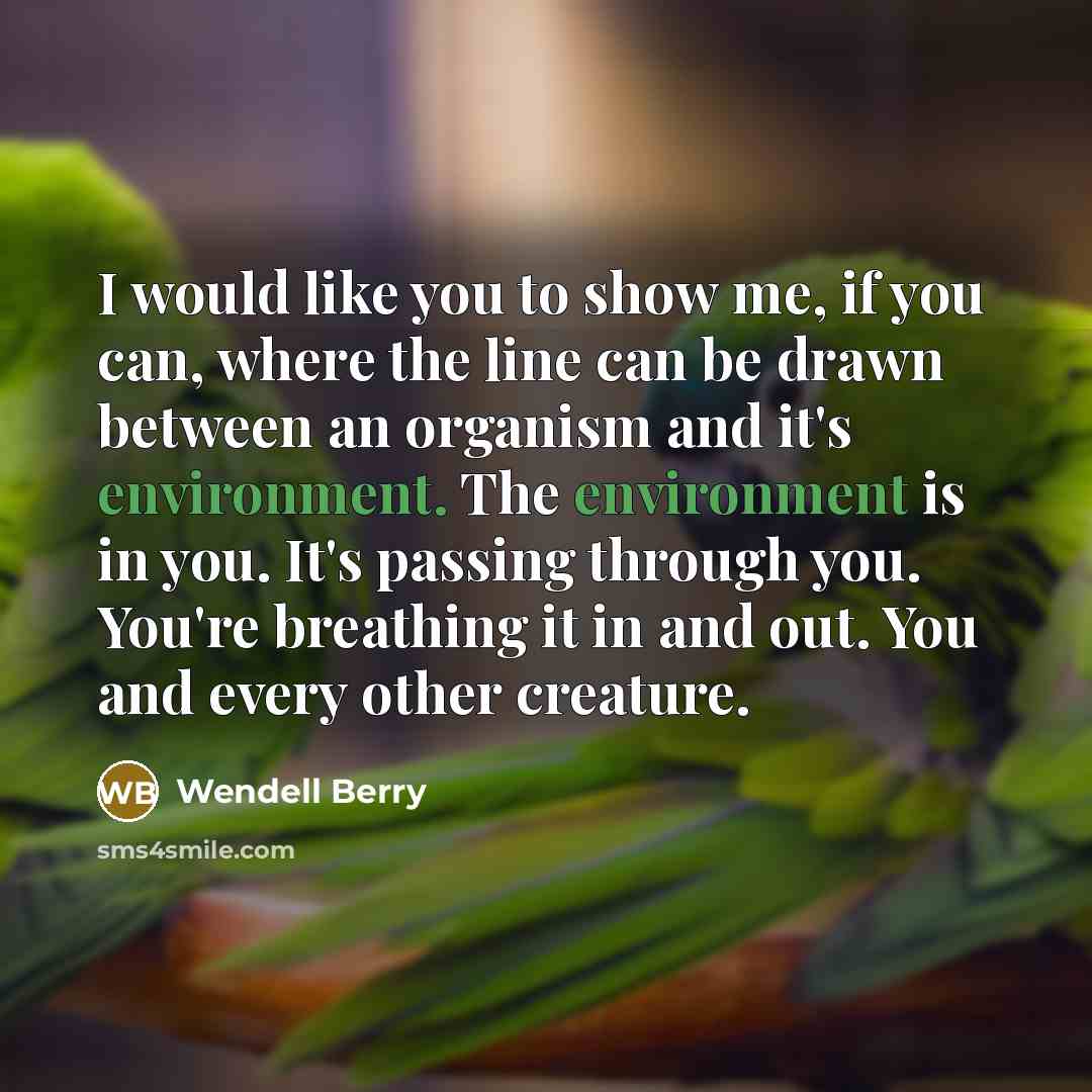 “I would like you to show me, if you can,…” quote by Wendell Berry
