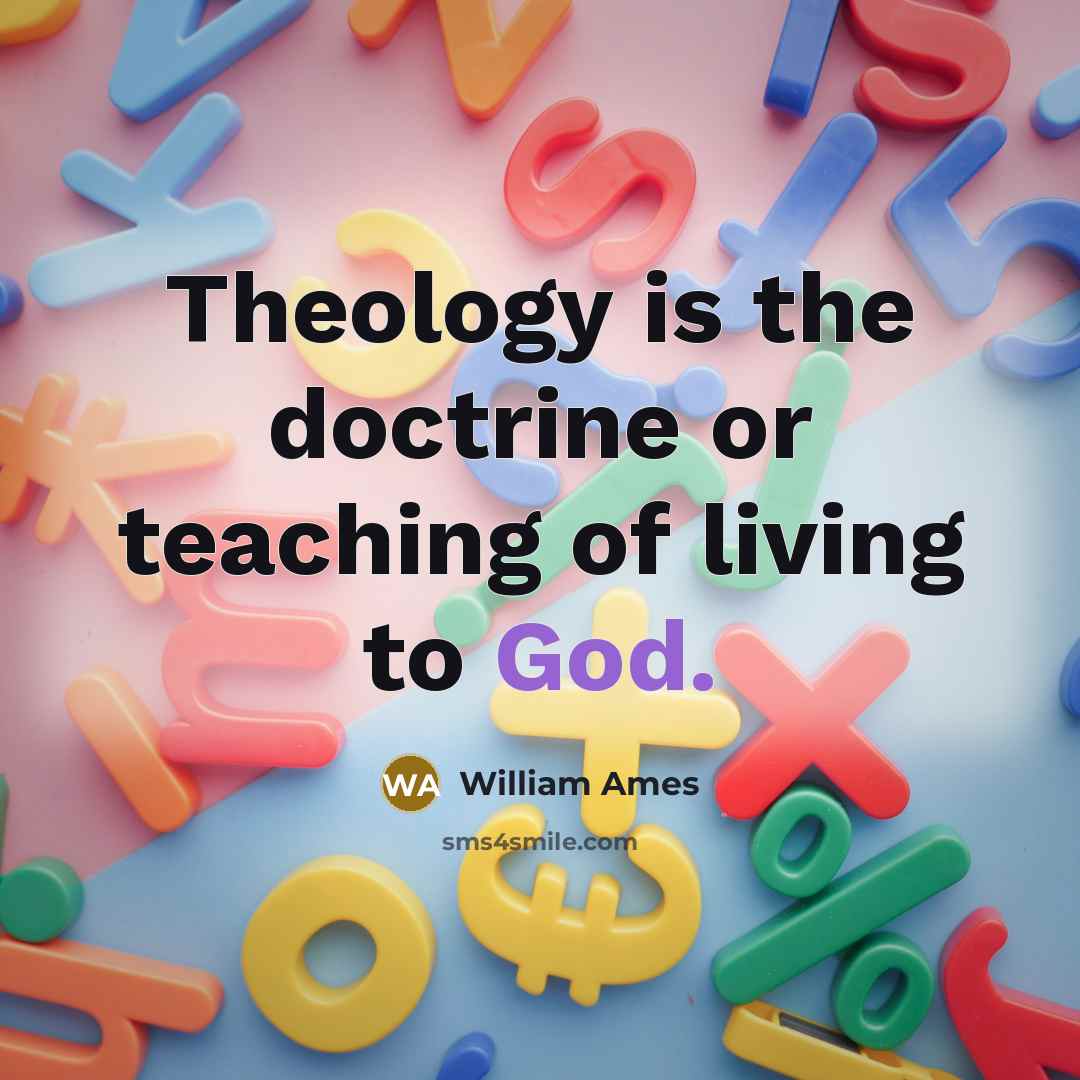 “Theology is the doctrine or teaching of living to God.…” quote by William Ames