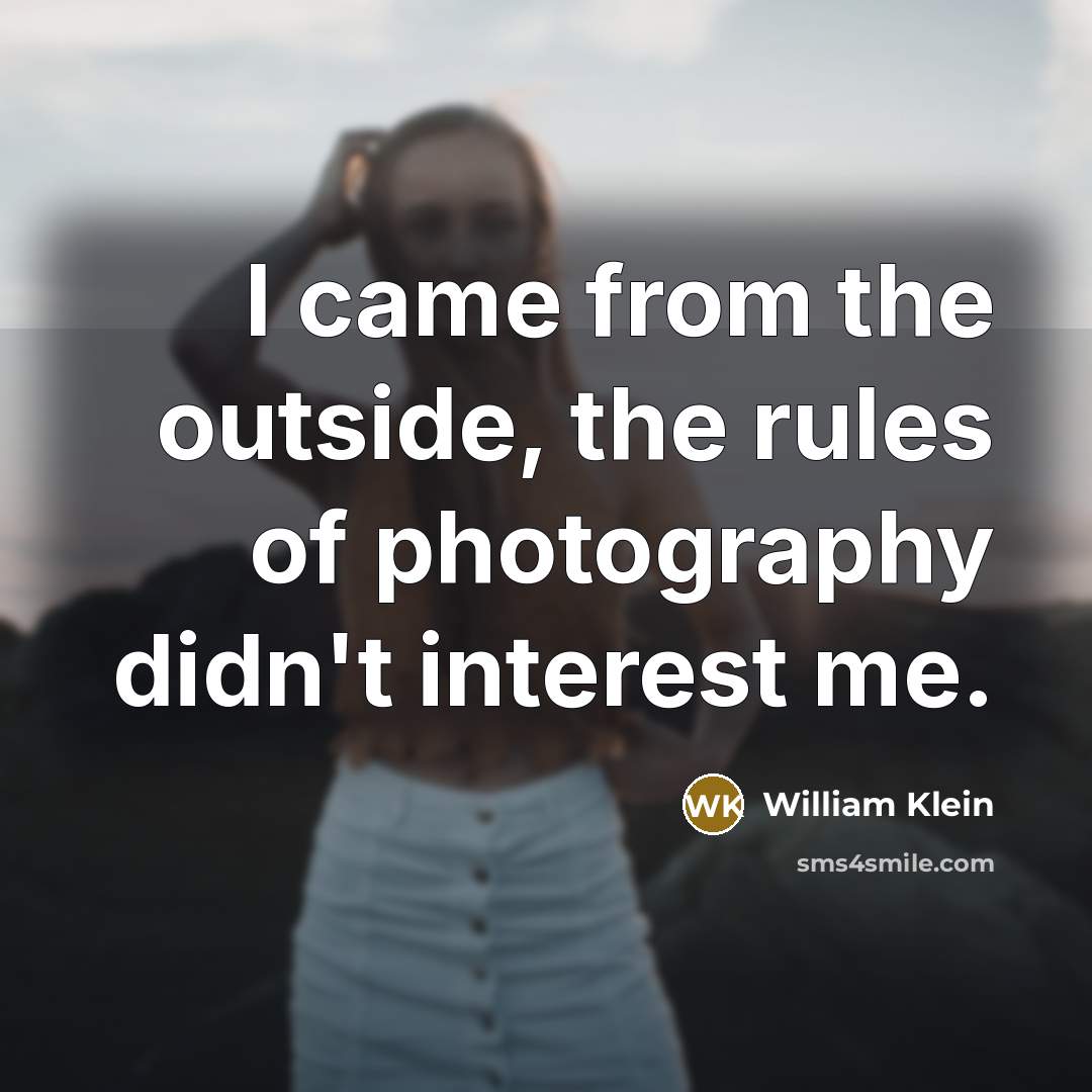 “I came from the outside, the rules of photography didn't…” quote by William Klein