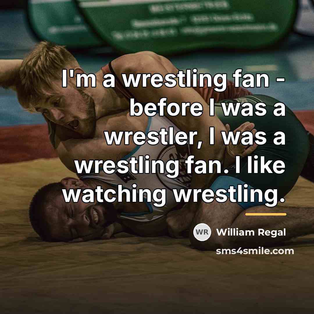 “I'm a wrestling fan - before I was a wrestler,…” quote by William Regal