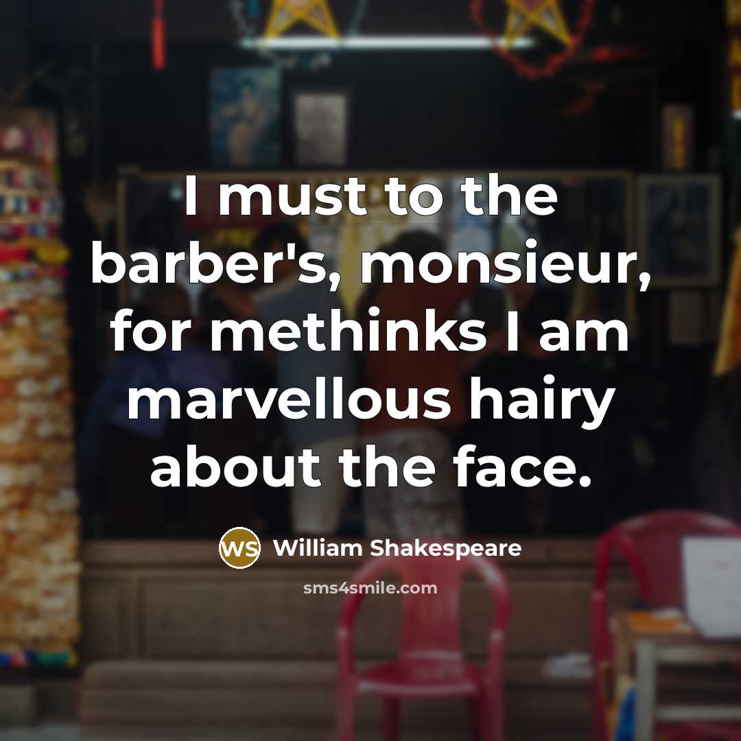 “I must to the barber's, monsieur, for methinks I am…” quote by William Shakespeare