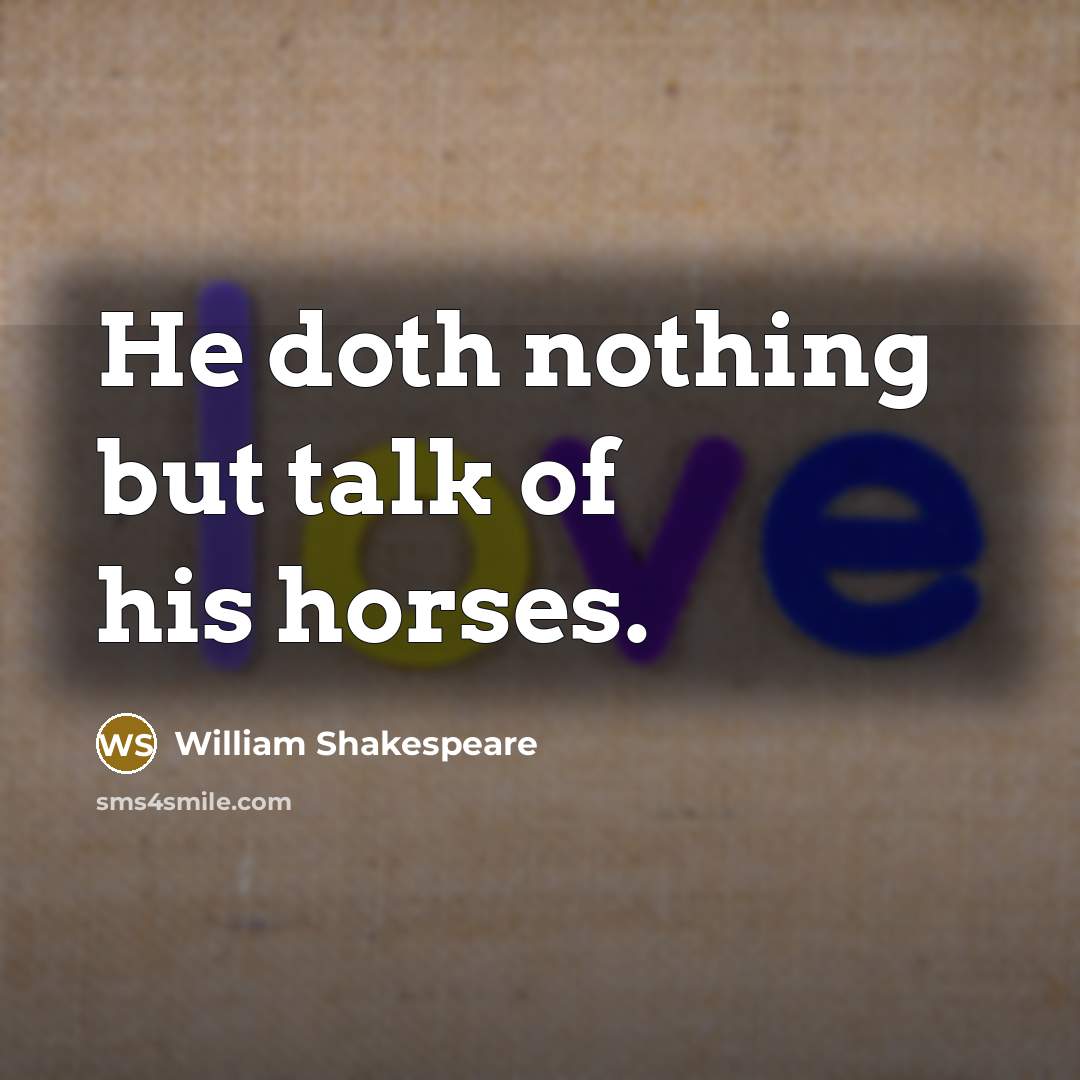 “He doth nothing but talk of his horses.…” quote by William Shakespeare