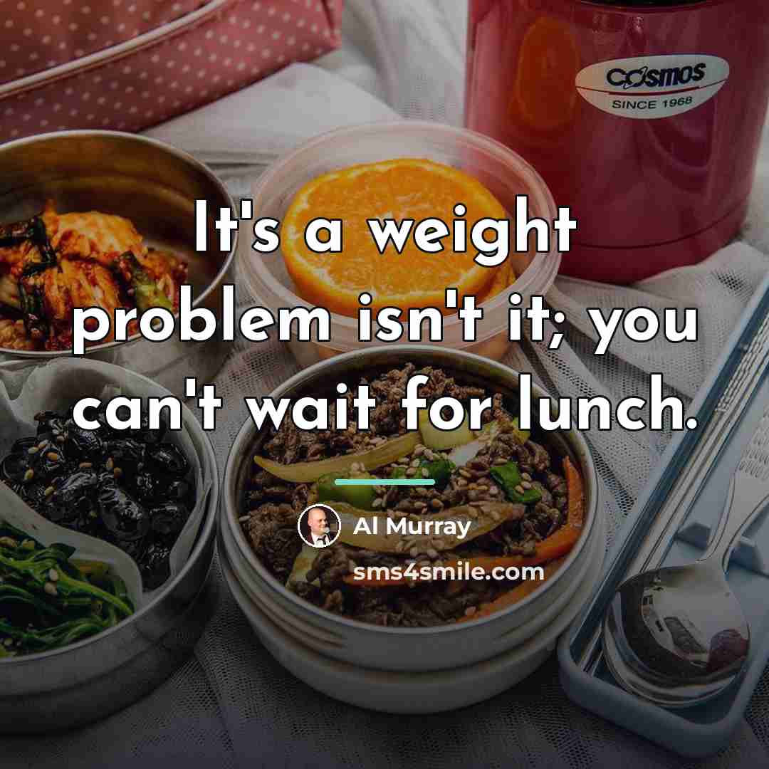 “It's a weight problem isn't it; you can't wait for…” quote by Al Murray