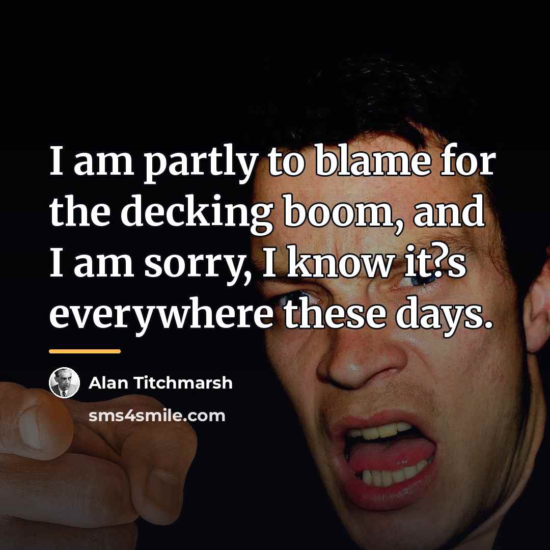 “I am partly to blame for the decking boom, and…” quote by Alan Titchmarsh