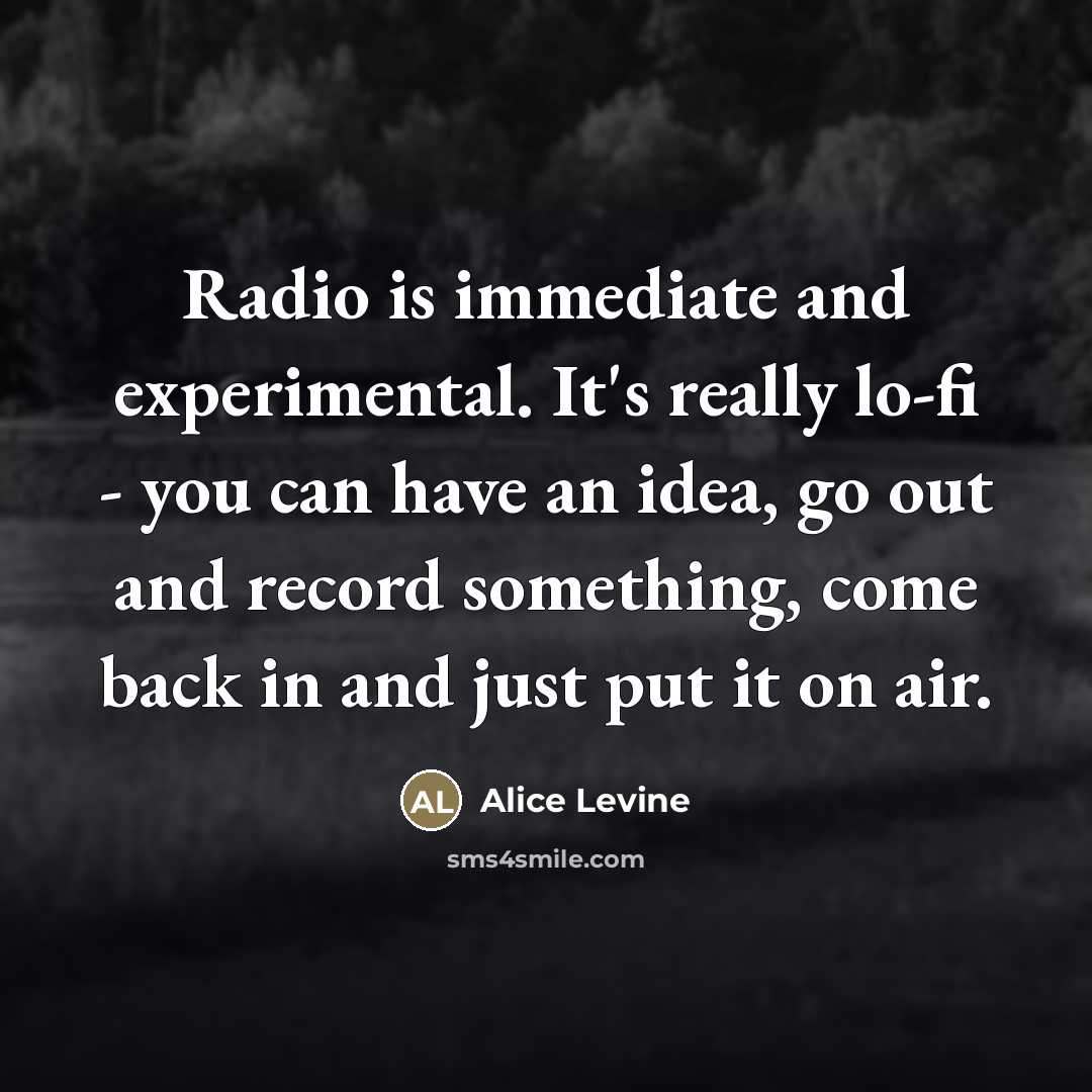 “Radio is immediate and experimental. It's really lo-fi - you…” quote by Alice Levine