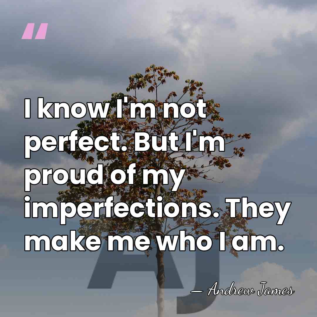I know I'm not perfect. But I'm proud of my imperfections. They&hellip; - Andrew James