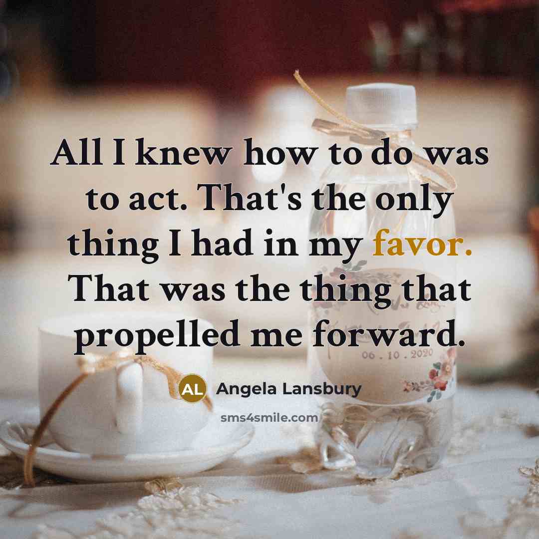 “All I knew how to do was to act. That's…” quote by Angela Lansbury