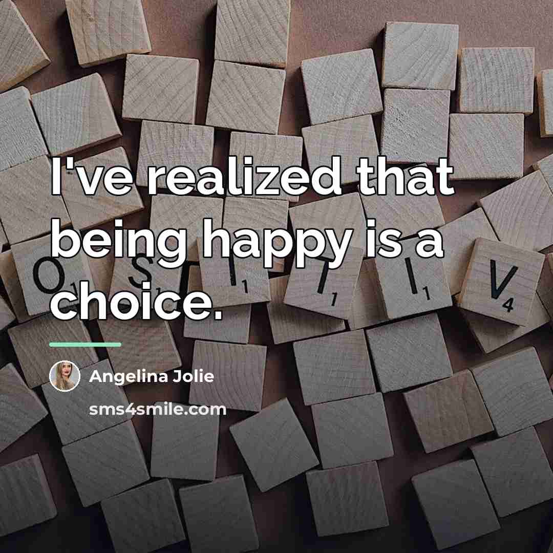 “I've realized that being happy is a choice.…” quote by Angelina Jolie
