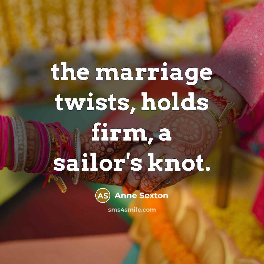 “the marriage twists, holds firm, a sailor's knot.…” quote by Anne Sexton