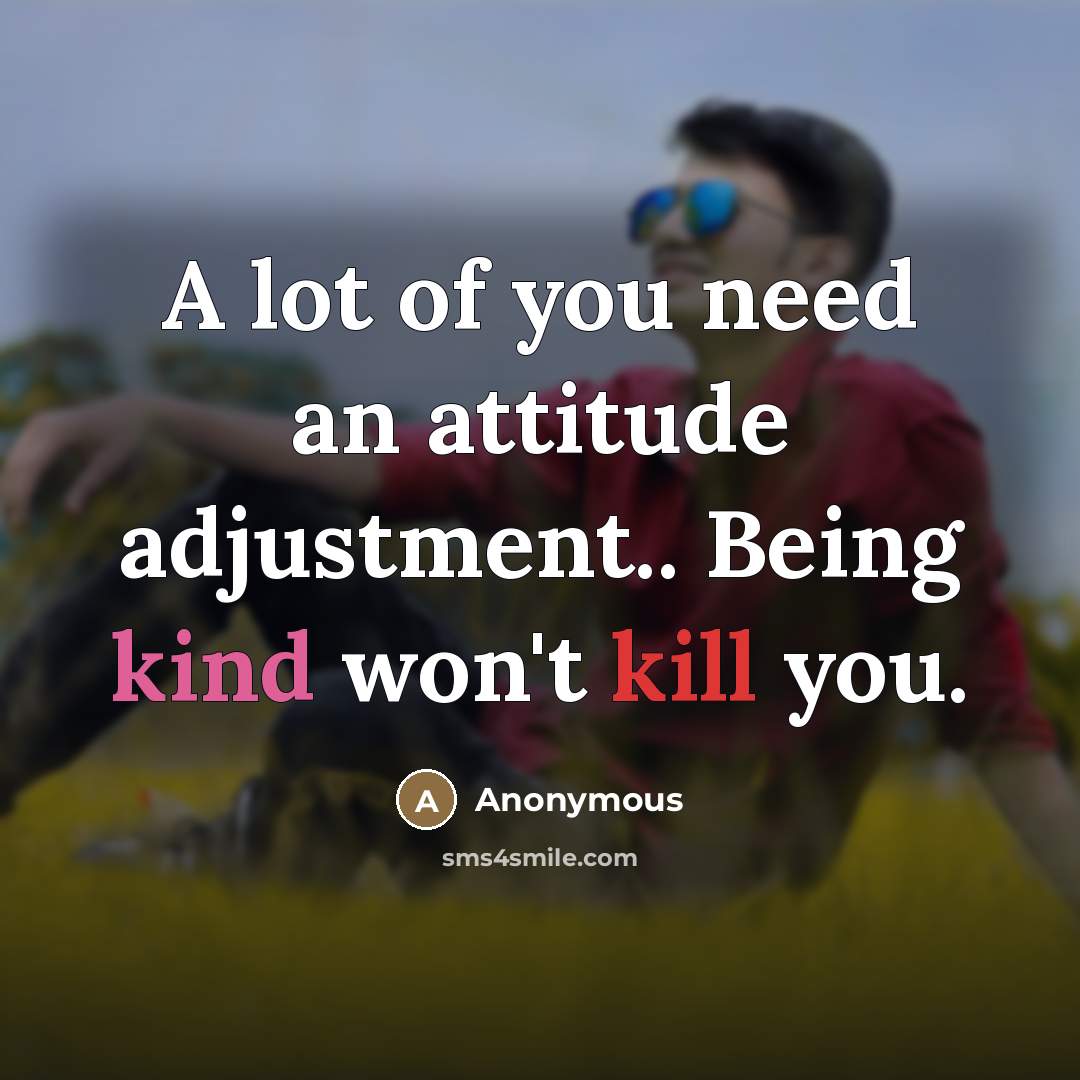 “A lot of you need an attitude adjustment.. Being kind…” quote by Anonymous