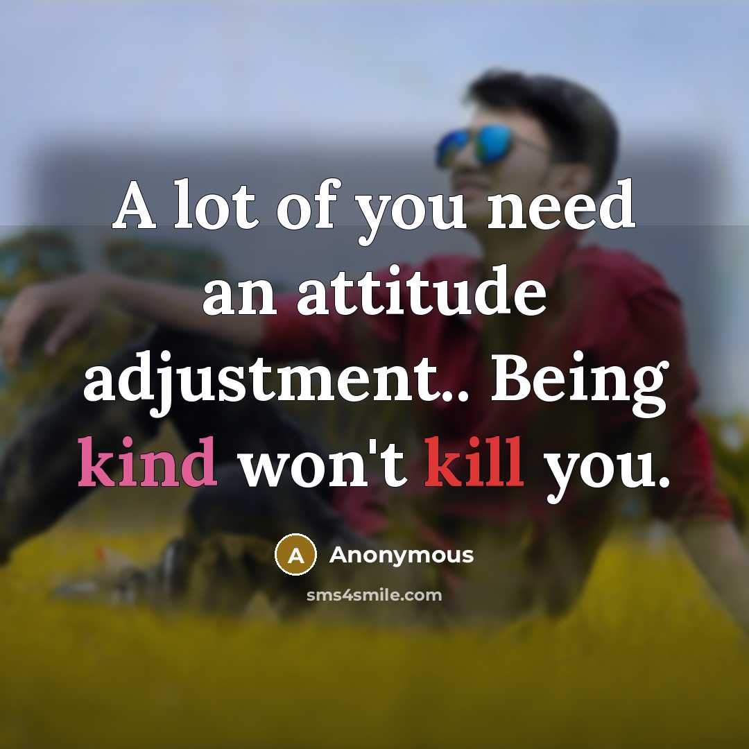 “A lot of you need an attitude adjustment.. Being kind won't kill you.” quote by Anonymous