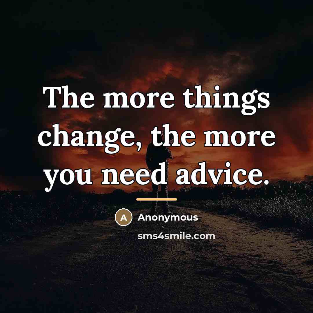 “The more things change, the more you need advice.…” quote by Anonymous