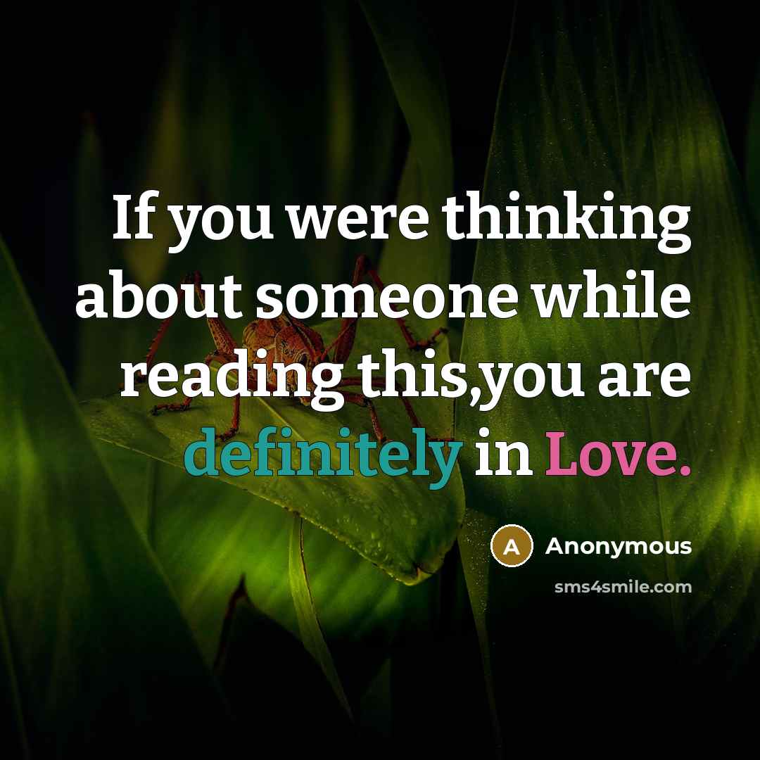 “If you were thinking about someone while reading this,you are definitely in Love.” quote by Anonymous
