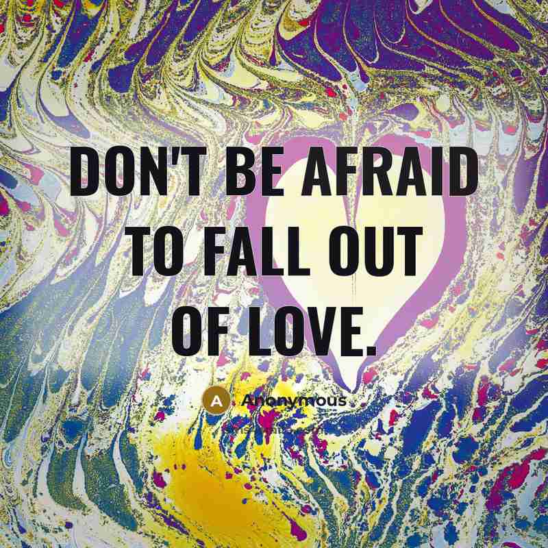 “Don't be afraid to fall out of love.…” quote by Anonymous