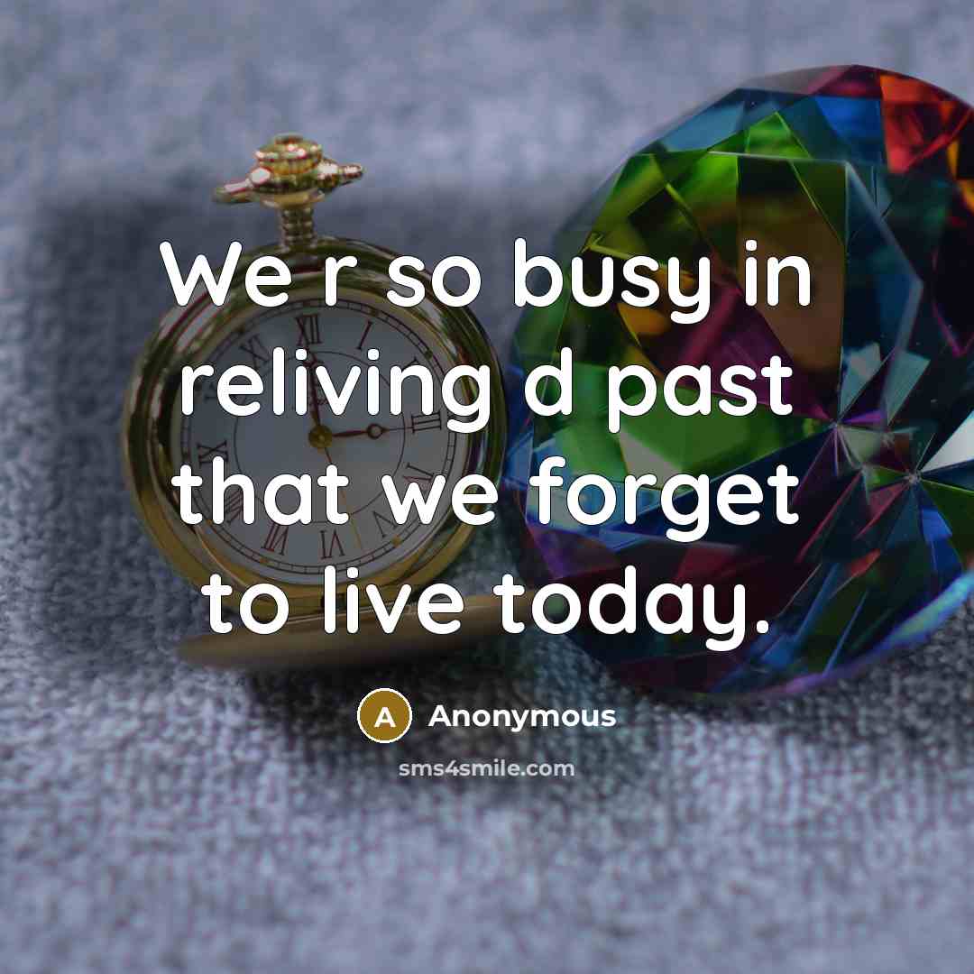 “We r so busy in reliving d past that we…” quote by Anonymous