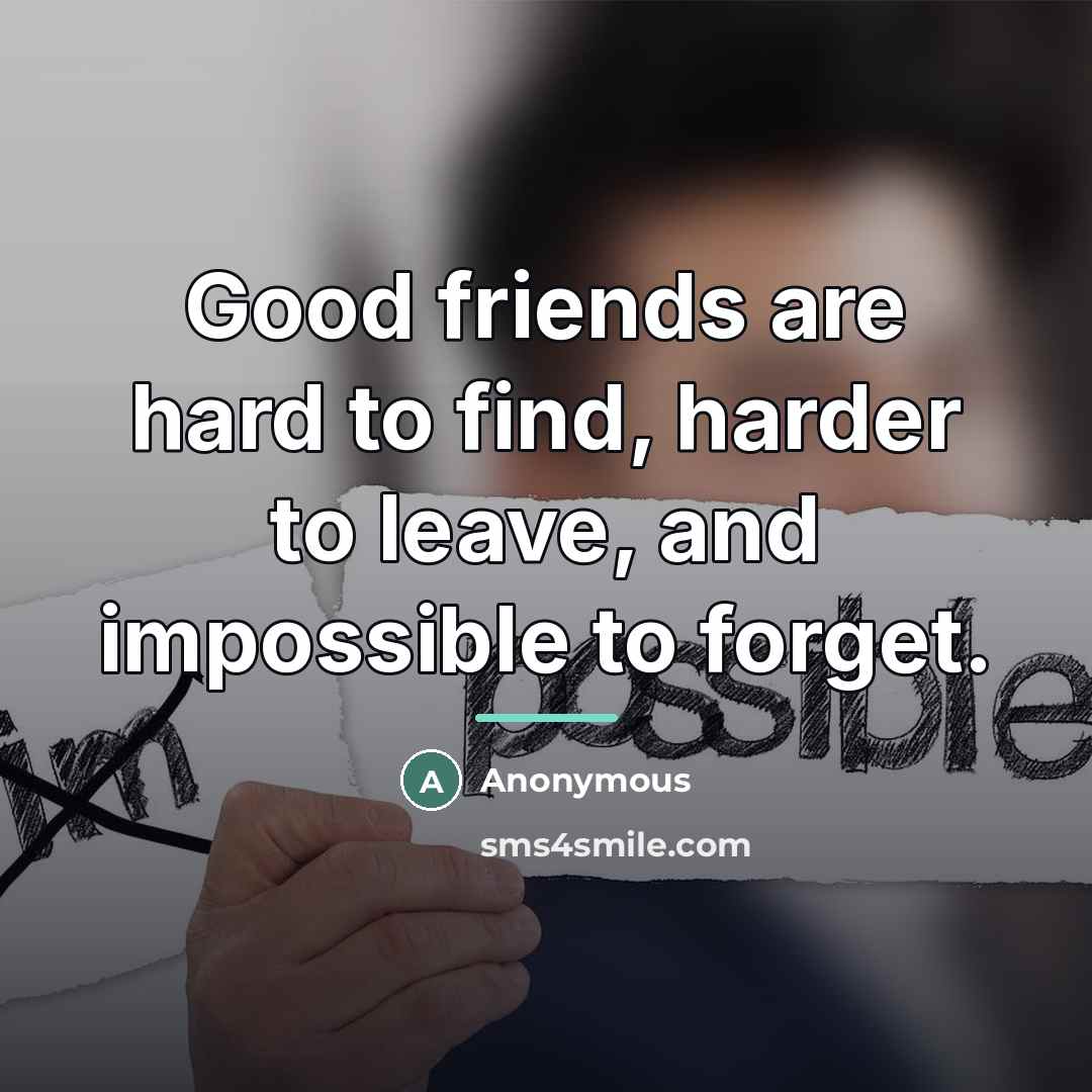 “Good friends are hard to find, harder to leave, and…” quote by Anonymous
