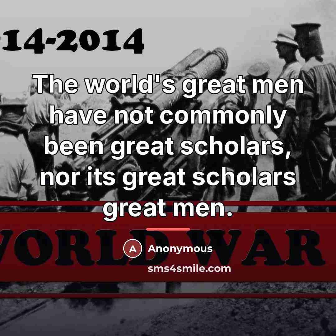 “The world's great men have not commonly been great scholars,…” quote by Anonymous