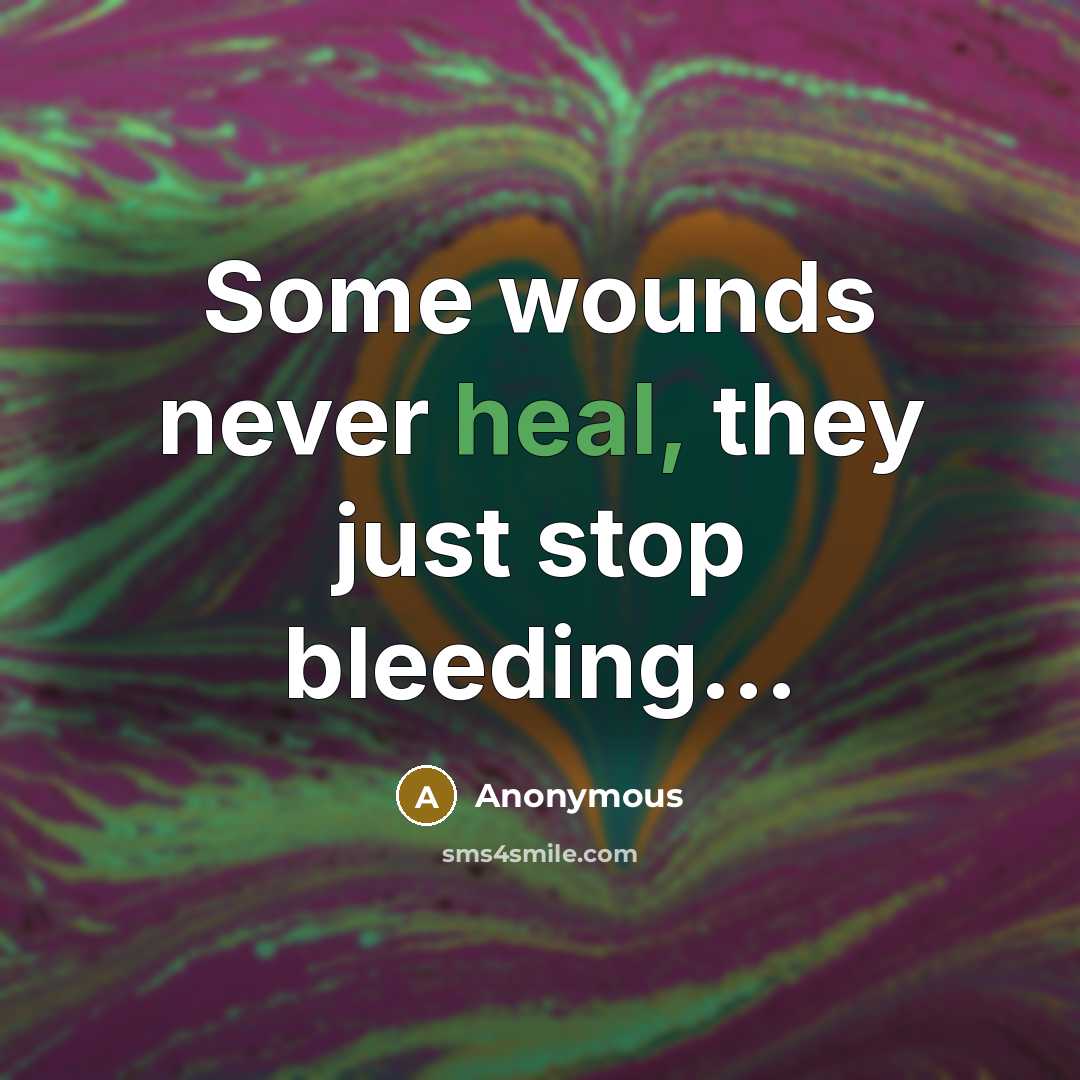 “Some wounds never heal, they just stop bleeding...…” quote by Anonymous