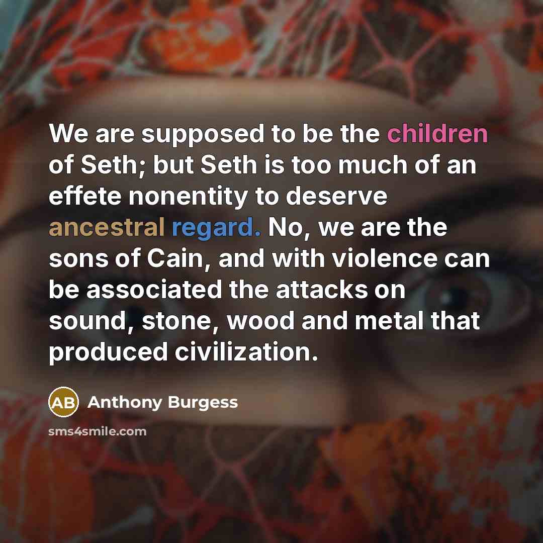 “We are supposed to be the children of Seth; but…” quote by Anthony Burgess