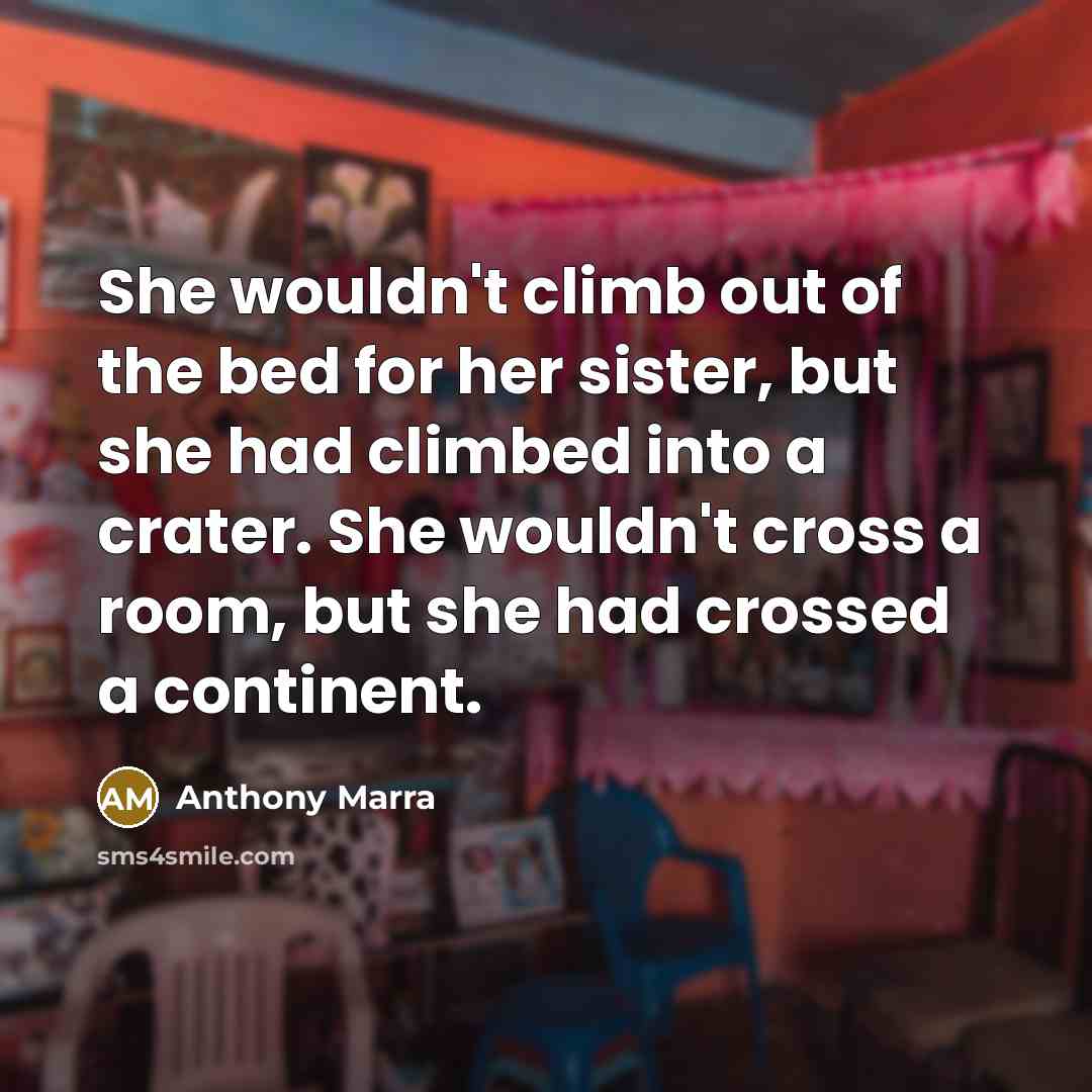 “She wouldn't climb out of the bed for her sister,…” quote by Anthony Marra